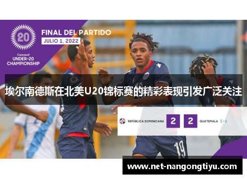 埃尔南德斯在北美U20锦标赛的精彩表现引发广泛关注