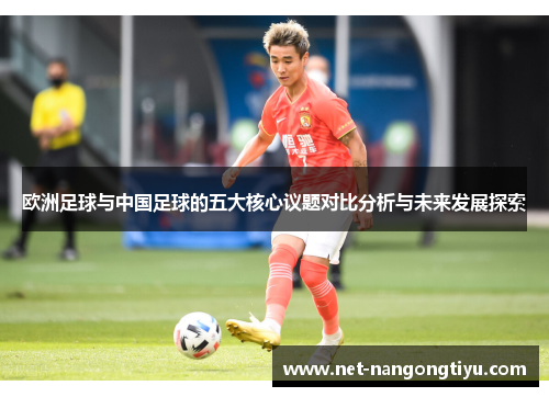 欧洲足球与中国足球的五大核心议题对比分析与未来发展探索