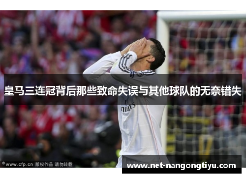 皇马三连冠背后那些致命失误与其他球队的无奈错失